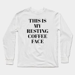 This is my resting coffee face Long Sleeve T-Shirt